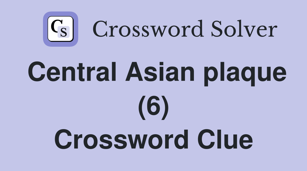 Central Asian plaque (6) Crossword Clue Answers Crossword Solver